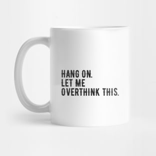 Hang On Let Me Overthink This - Funny Quote Mug